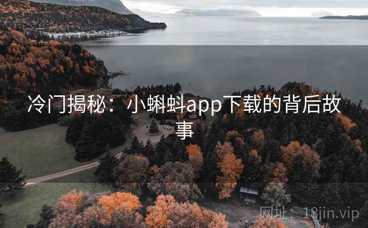 冷门揭秘:小蝌蚪app下载的背后故事 第2张 冷门揭秘:小蝌蚪app下载的背后故事 第2张