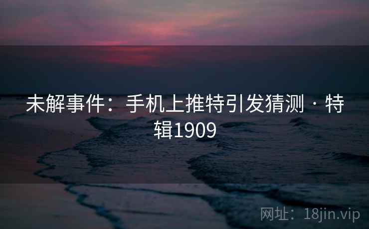 未解事件:手机上推特引发猜测 · 特辑1909 第1张 未解事件:手机上推特引发猜测 · 特辑1909 第1张