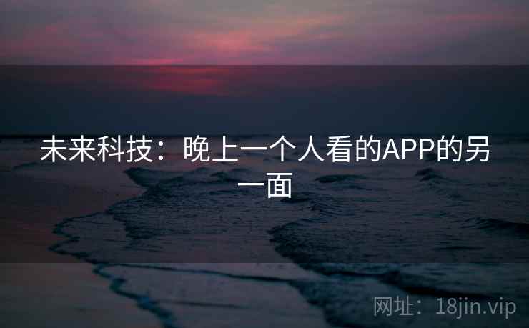 未来科技：晚上一个人看的APP的另一面